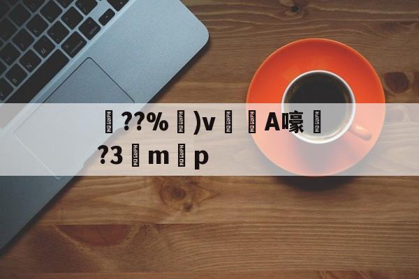 爱游戏-关于??%卙)v梸A嚎?3驔m懸p的信息